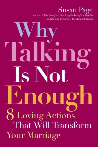 Why Talking Is Not Enough: Eight Loving Actions That Will Transform Your Marriage